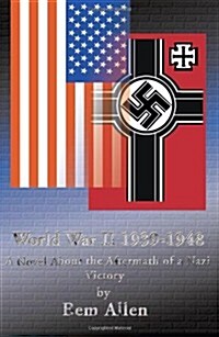 World War II 1939-1948: A Novel about the Aftermath of a Nazi Victory (Paperback)