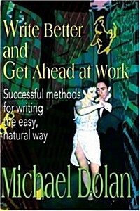 Write Better and Get Ahead at Work: Successful Methods for Writing the Easy, Natural Way (Paperback)