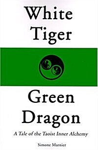 White Tiger, Green Dragon: A Tale of the Taoist Inner Alchemy (Paperback)