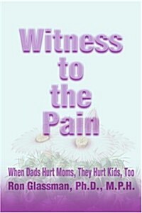 Witness to the Pain: When Dads Hurt Moms, They Hurt Kids, Too (Paperback)