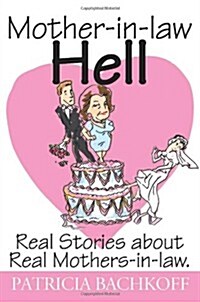 Mother-In-Law Hell: Real Stories about Real Mothers-In-Law (Paperback)