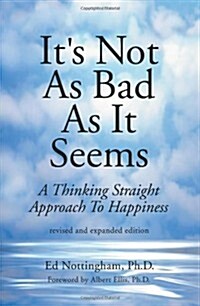 Its Not as Bad as It Seems: A Thinking Straight Approach to Happiness (Paperback)