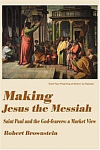 Making Jesus the Messiah: Saint Paul and the God-Fearers: A Market View (Paperback)