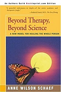 Beyond Therapy, Beyond Science: A New Model for Healing the Whole Person (Paperback)