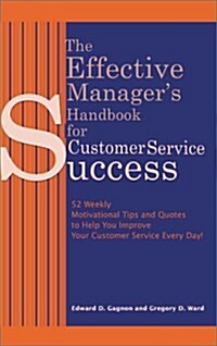 The Effective Managers Handbook for Customer Service Success: 52 Weekly Motivational Tips and Quotes to Help You Improve Your Customer Service Every (Paperback)