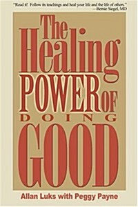 The Healing Power of Doing Good: The Health and Spiritual Benefits of Helping Others (Paperback)