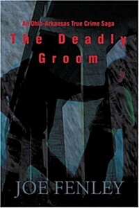 The Deadly Groom: An Ohio-Arkansas True Crime Saga (Paperback)