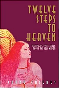 Twelve Steps to Heaven: Introducing: Twin Flames, Angels and Soul Wisdom (Paperback)