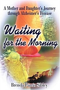 Waiting for the Morning: A Mother and Daughters Journey Through Alzheimers Disease (Paperback)