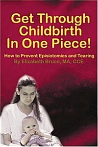 Get Through Childbirth in One Piece!: How to Prevent Episiotomies and Tearing (Paperback)