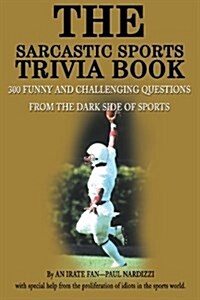 The Sarcastic Sports Trivia Book: Volume 1: 300 Funny and Challenging Questions from the Dark Side of Sports (Paperback)