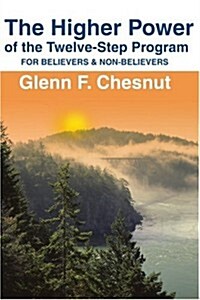 The Higher Power of the Twelve-Step Program: For Believers & Non-Believers (Paperback)