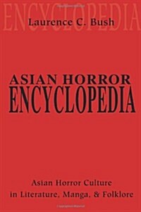 Asian Horror Encyclopedia: Asian Horror Culture in Literature, Manga, and Folklore (Paperback)