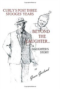 Beyond the Laughter...: A Daughters Story of Curlys Post Three Stooges Years (Paperback)