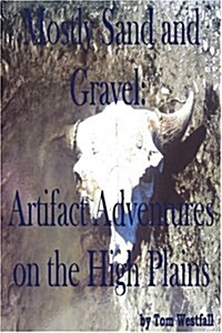 Mostly Sand and Gravel: Artifact Adventures on the High Plains (Paperback)