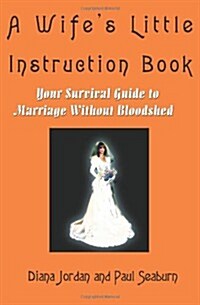 A Wifes Little Instruction Book: Your Survival Guide to Marriage Without Bloodshed (Paperback)