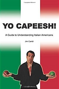 Yo Capeesh!!!!: A Guide to Understanding Italian Americans (Paperback)