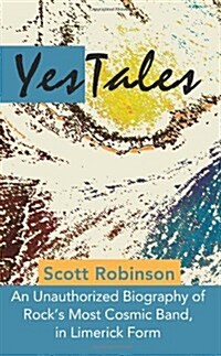 Yestales: An Unauthorized Biography of Rocks Most Cosmic Band, in Limerick Form (Paperback)