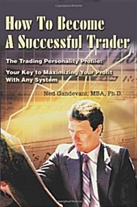How to Become a Successful Trader: The Trading Personality Profile: Your Key to Maximizing Your Profit with Any System (Paperback)