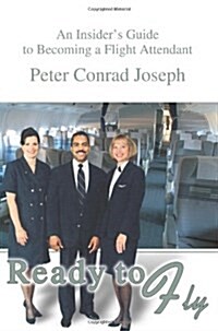Ready to Fly: An Insiders Guide to Becoming a Flight Attendant (Paperback)