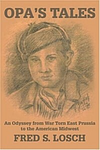 Opas Tales: An Odyssey from War Torn East Prussia to the American Midwest (Paperback)