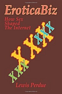 Eroticabiz: How Sex Shaped the Internet (Paperback)