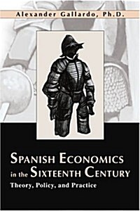 Spanish Economics in the Sixteenth Century: Theory, Policy, and Practice (Paperback)