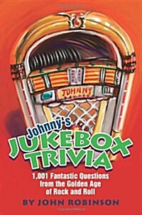 Johnnys Jukebox Trivia: 1,001 Fantastic Questions from the Golden Age of Rock and Roll (Paperback)