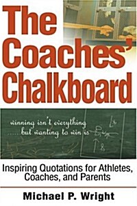 The Coaches Chalkboard: Inspiring Quotations for Athletes, Coaches, and Parents (Paperback)