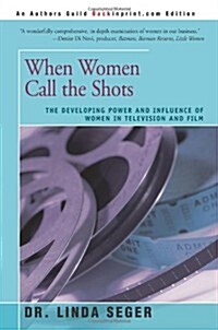 When Women Call the Shots: The Developing Power and Influence of Women in Television and Film (Paperback)