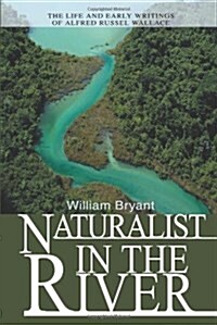 Naturalist in the River: The Life and Early Writings of Alfred Russel Wallace (Paperback)