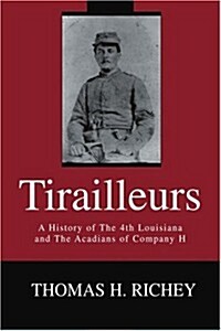 Tirailleurs: A History of the 4th Louisiana and the Acadians of Company H (Paperback)