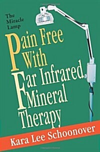 Pain Free with Far Infrared Mineral Therapy: The Miracle Lamp (Paperback)
