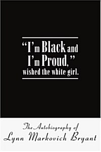 Im Black and Im Proud, wished the white girl.: The Autobiography of Lynn Markovich Bryant (Paperback)