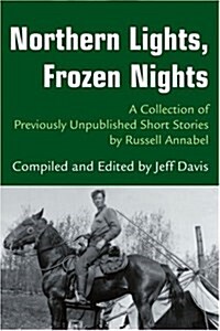 Northern Lights, Frozen Nights: A Collection of Previously Unpublished Short Stories by Russell Annabel (Paperback)