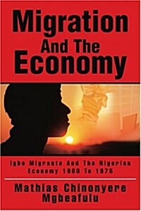 Migration and the Economy: Igbo Migrants and the Nigerian Economy 1900 to 1975 (Paperback)