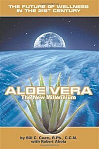 Aloe Vera the New Millennium: The Future of Wellness in the 21st Century (Paperback)