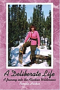 A Deliberate Life: A Journey Into the Alaskan Wilderness (Paperback)