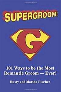 Supergroom!: 101 Ways to Be the Most Romantic Groom--Ever! (Paperback)
