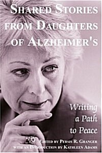 Shared Stories from Daughters of Alzheimers: Writing a Path to Peace (Paperback)