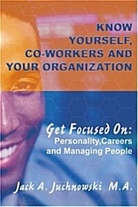 Know Yourself, Co-Workers and Your Organization: Get Focused On: Personality, Careers and Managing People (Paperback)