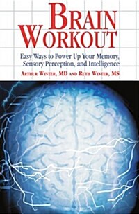 Brain Workout: Easy Ways to Power Up Your Memory, Sensory Perception, and Intelligence (Paperback)
