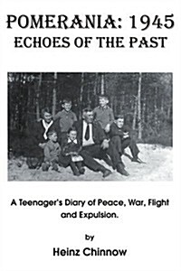 Pomerania: 1945 Echoes of the Past: A Teenagers Diary of Peace, War, Flight and Expulsion. (Paperback)