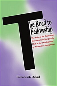 The Road to Fellowship: The Role of the Emmanuel Movement and the Jacoby Club in the Development of Alcoholics Anonymous (Paperback)