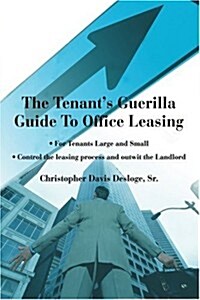 The Tenants Guerilla Guide to Office Leasing: For Tenants Large and Small Control the Leasing Process and Outwit the Landlord (Paperback)