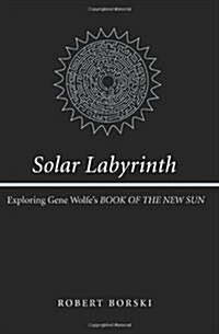 Solar Labyrinth: Exploring Gene Wolfes Book of the New Sun (Paperback)