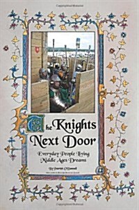 The Knights Next Door: Everyday People Living Middle Ages Dreams (Paperback)