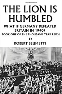 The Lion Is Humbled: What If Germany Defeated Britain in 1940? (Paperback)