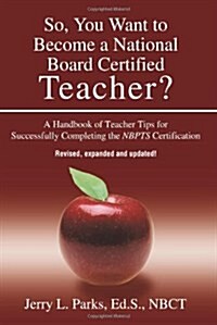 So, You Want to Become a National Board Certified Teacher?: A Handbook of Teacher Tips for Successfully Completing the Nbpts Certification (Paperback, 2)