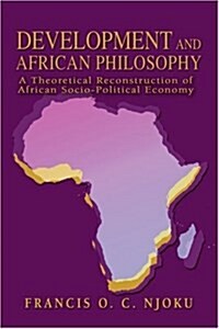 Development and African Philosophy: A Theoretical Reconstruction of African Socio-Political Economy (Paperback)